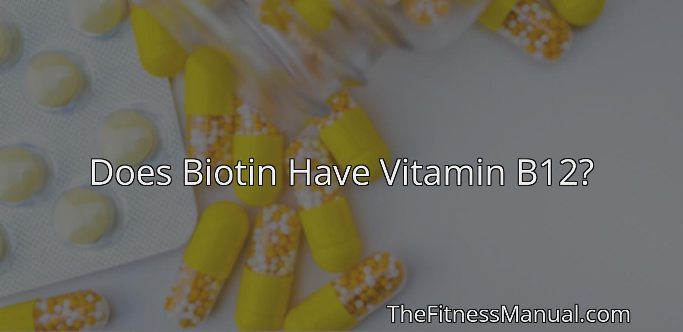 Does Biotin Have Vitamin B12? TheFitnessManual