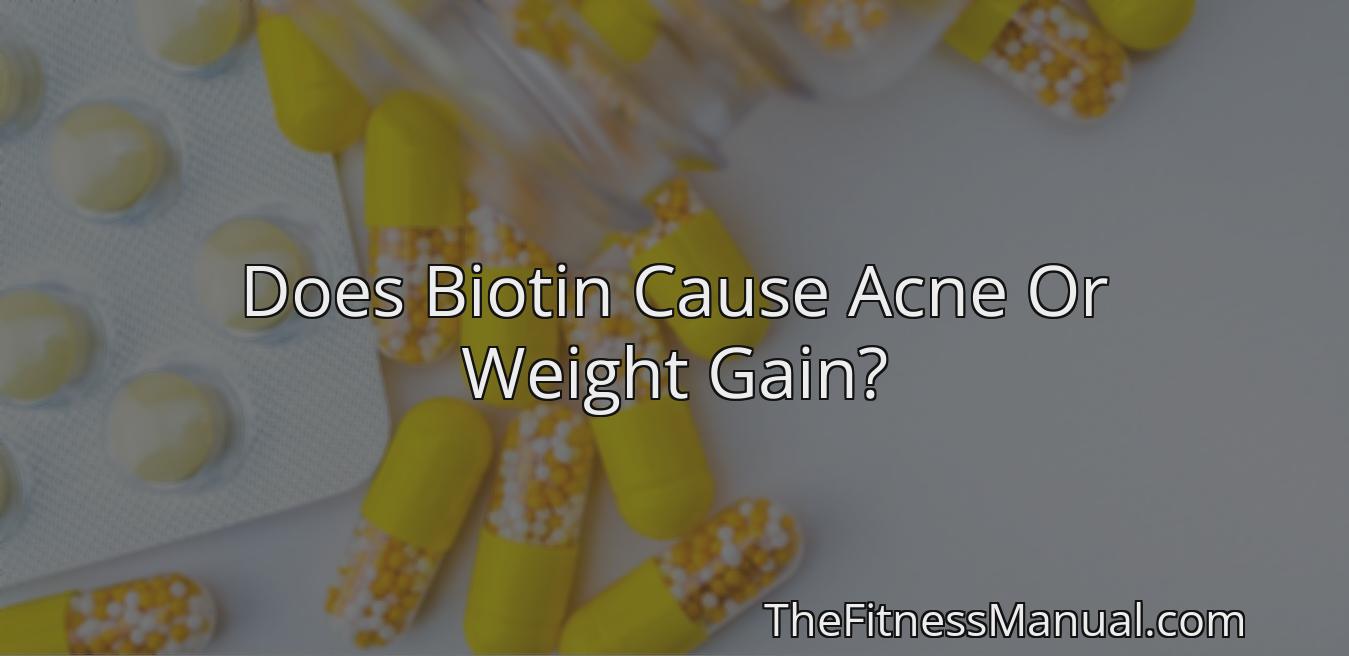 Does Biotin Cause Acne Or Weight Gain? - TheFitnessManual