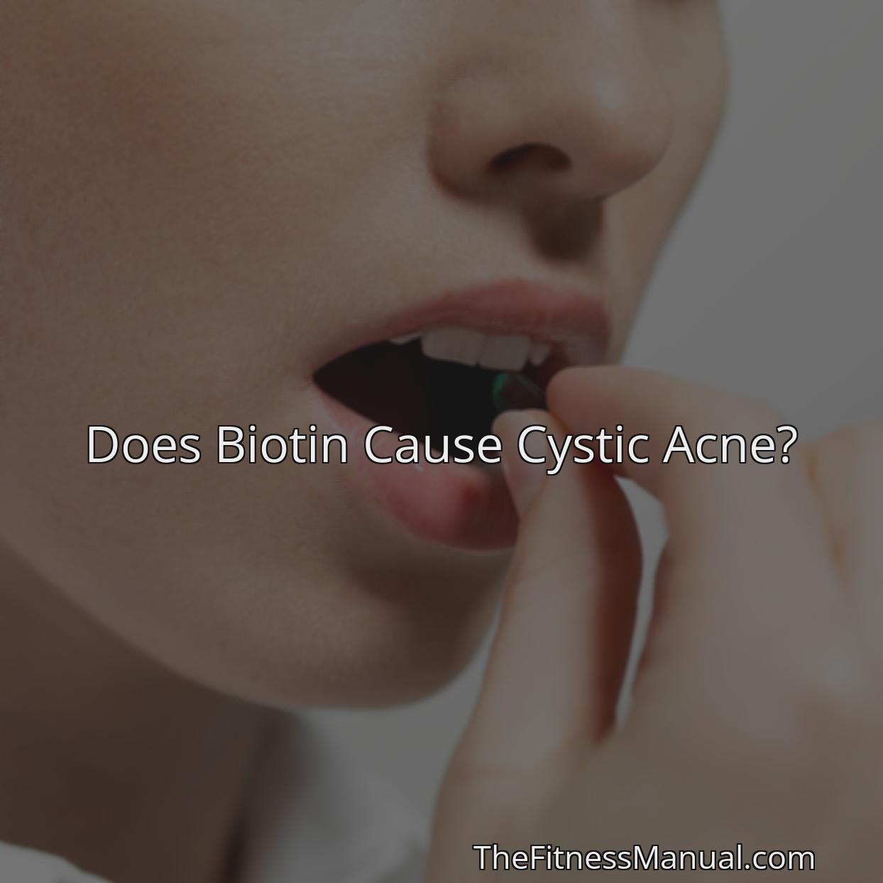 does-biotin-cause-cystic-acne-thefitnessmanual