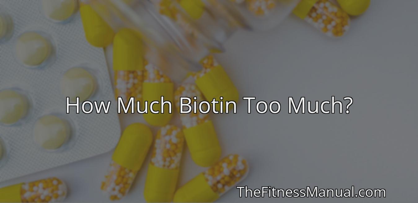 How Much Biotin Too Much Thefitnessmanual 2645