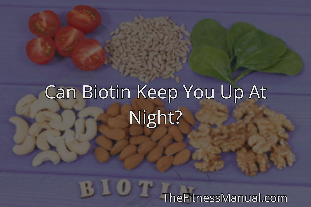 can-biotin-keep-you-up-at-night-thefitnessmanual