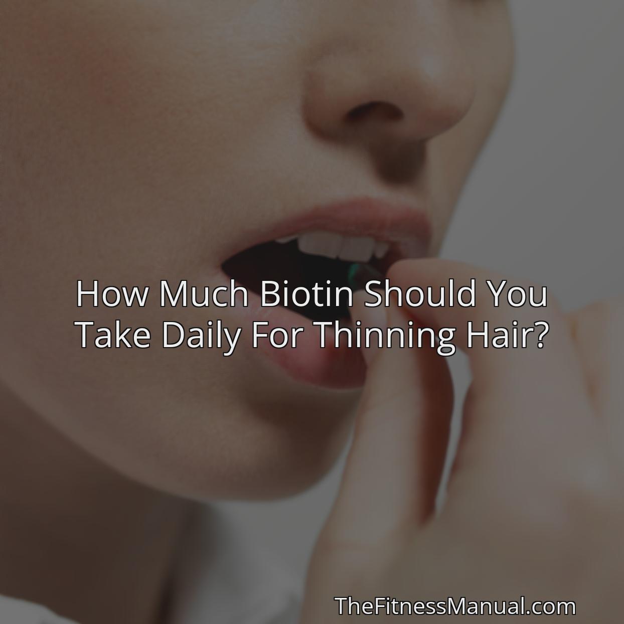 How Much Biotin Should You Take Daily For Thinning Hair? TheFitnessManual