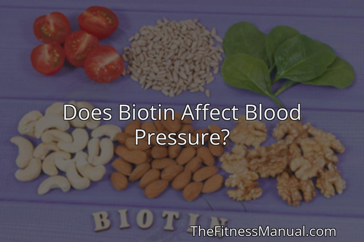 does-biotin-affect-blood-pressure-thefitnessmanual