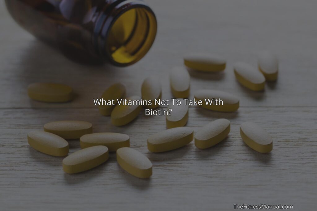 what-vitamins-not-to-take-with-biotin-thefitnessmanual