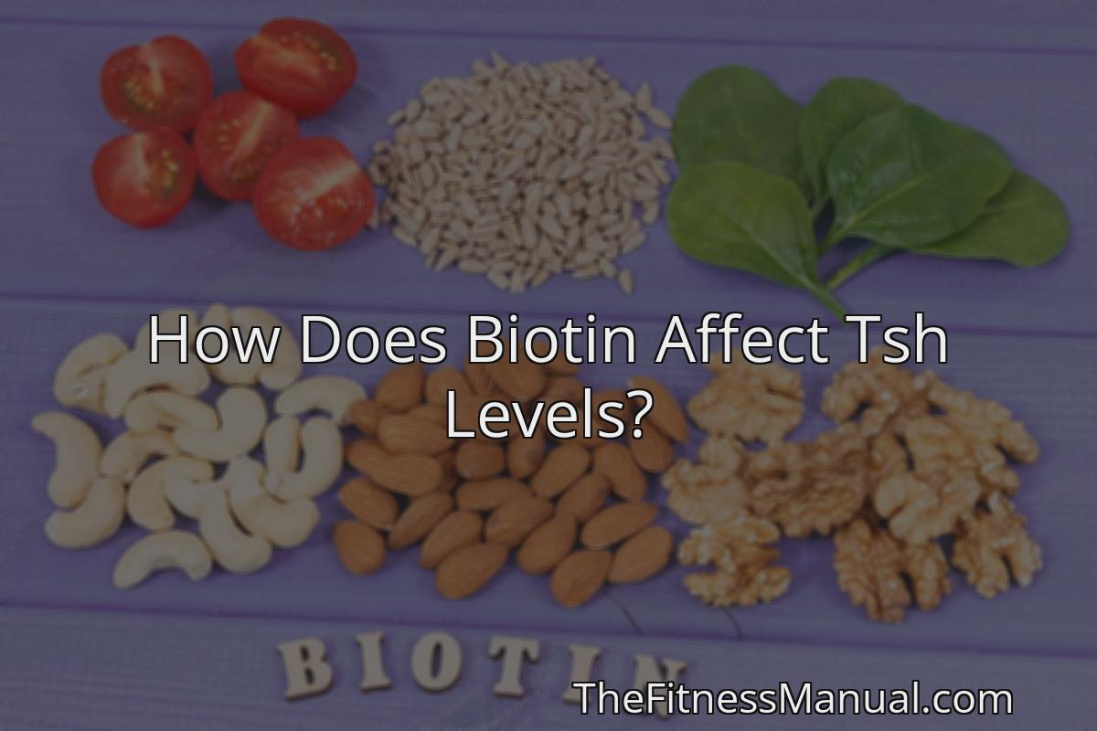 how-does-biotin-affect-tsh-levels-thefitnessmanual