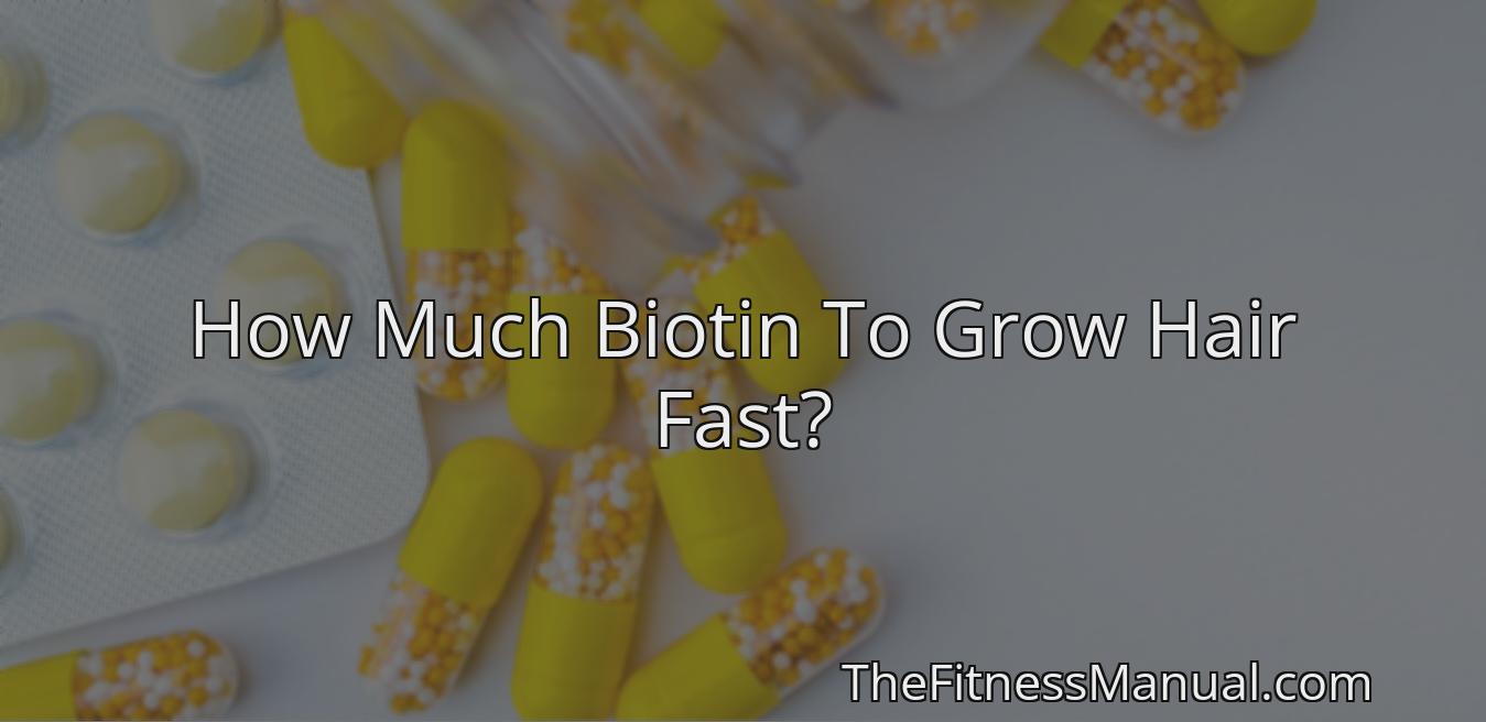 How Much Biotin To Grow Hair Fast? TheFitnessManual