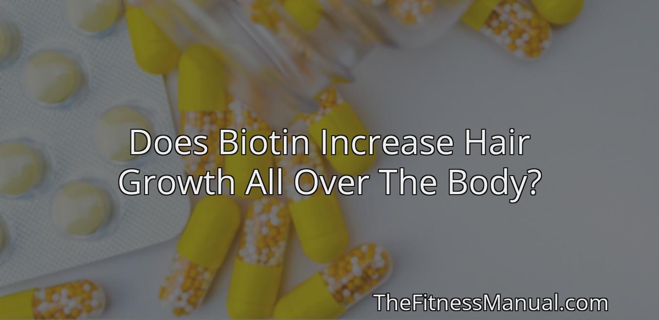 does-biotin-increase-hair-growth-all-over-the-body-thefitnessmanual