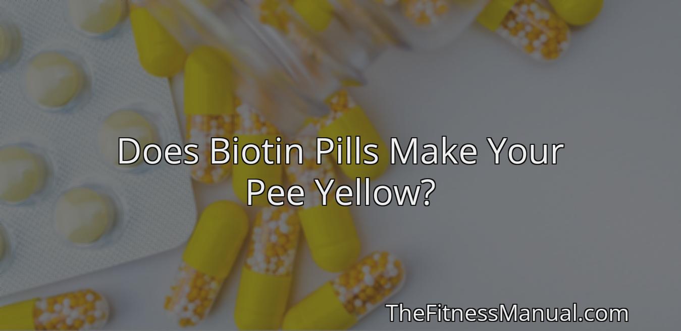 Does Biotin Pills Make Your Pee Yellow? TheFitnessManual