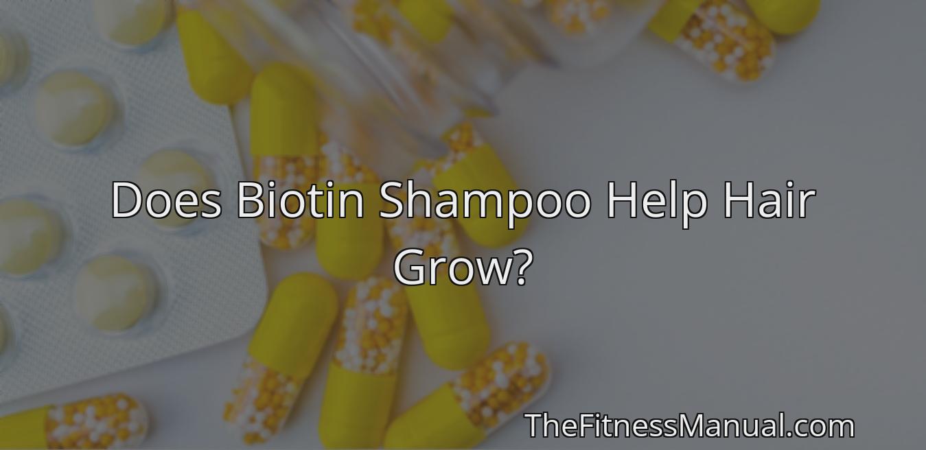 Does Biotin Shampoo Help Hair Grow? TheFitnessManual