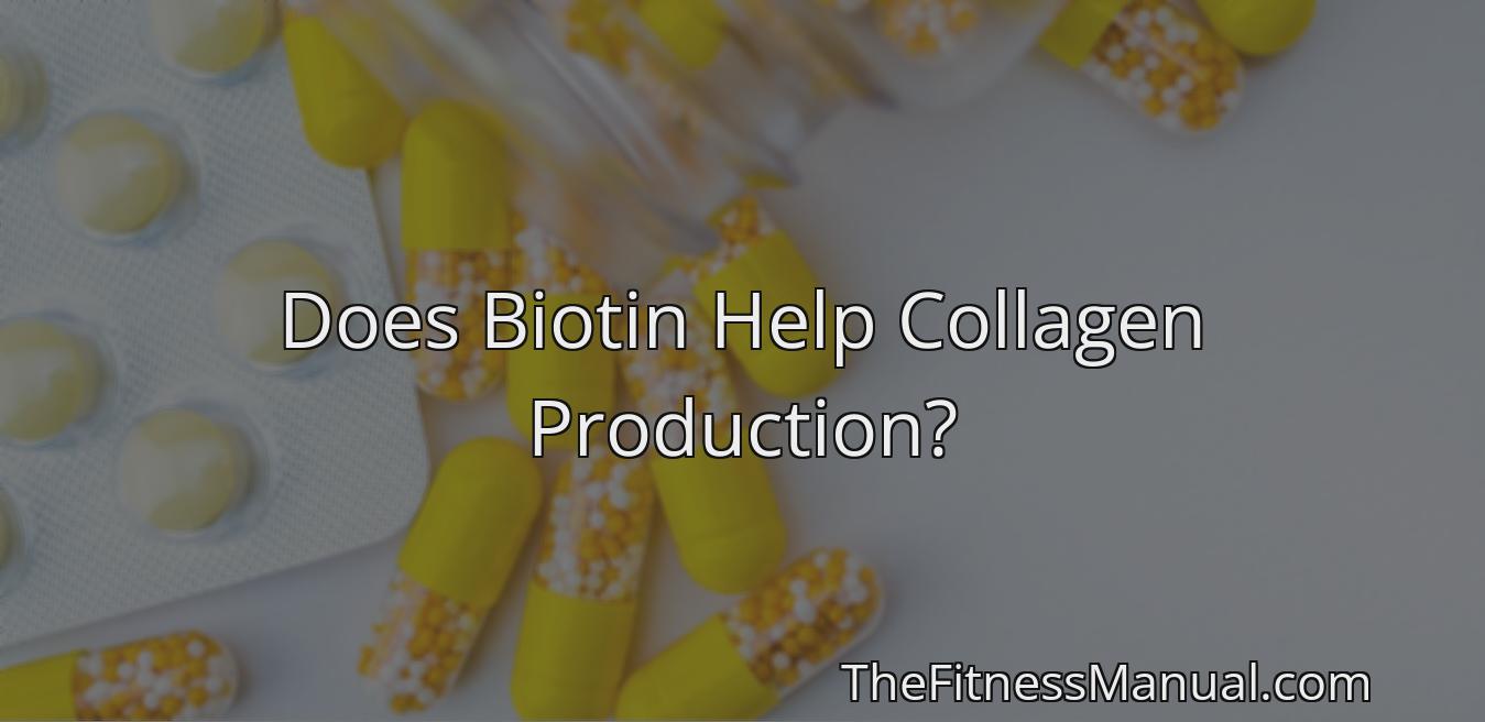 Does Biotin Help Collagen Production? - TheFitnessManual