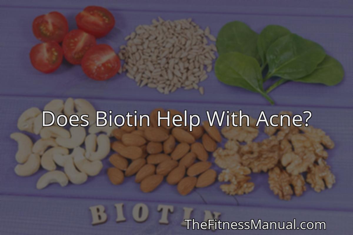 Does Biotin Help With Acne? - TheFitnessManual