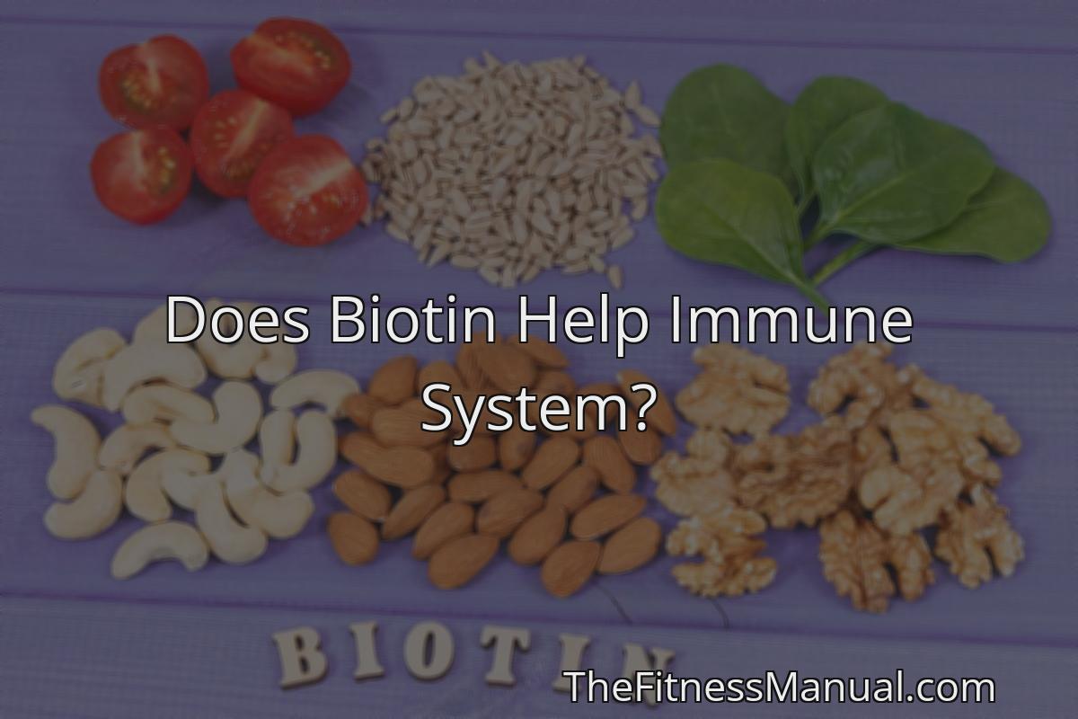 Does Biotin Help Immune System? - Thefitnessmanual